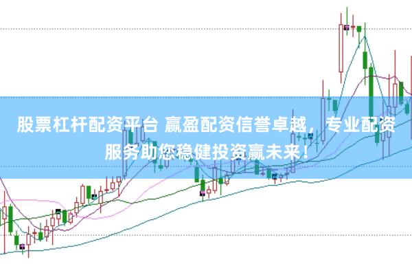 股票杠杆配资平台 赢盈配资信誉卓越，专业配资服务助您稳健投资赢未来！