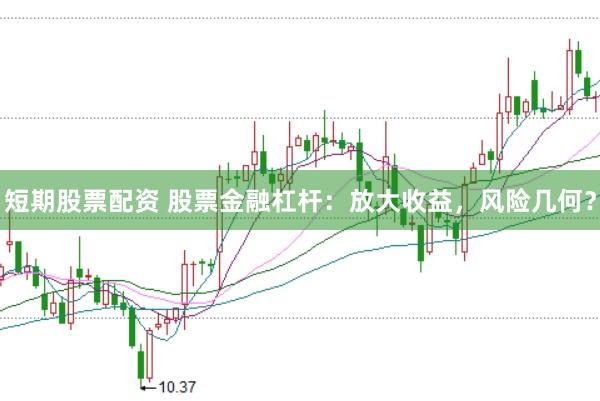 短期股票配资 股票金融杠杆：放大收益，风险几何？