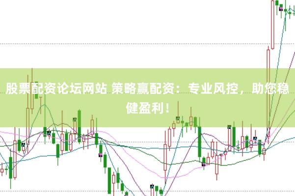 股票配资论坛网站 策略赢配资：专业风控，助您稳健盈利！