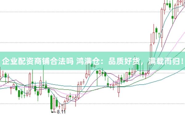 企业配资商铺合法吗 鸿满仓：品质好货，满载而归！