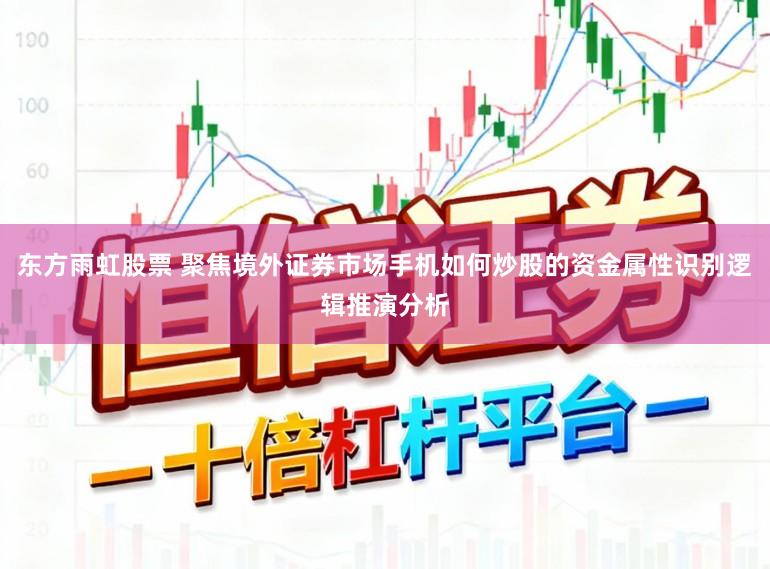 东方雨虹股票 聚焦境外证券市场手机如何炒股的资金属性识别逻辑推演分析