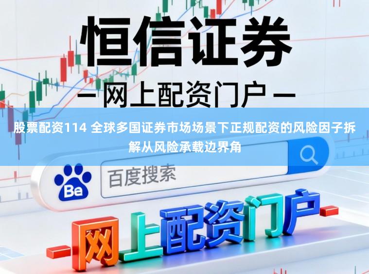 股票配资114 全球多国证券市场场景下正规配资的风险因子拆解从风险承载边界角