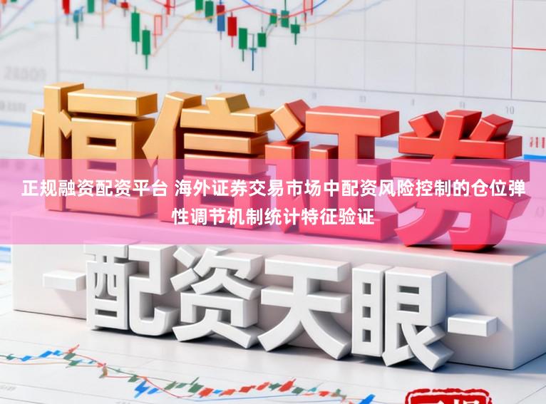 正规融资配资平台 海外证券交易市场中配资风险控制的仓位弹性调节机制统计特征验证