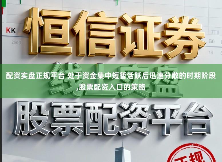 配资实盘正规平台 处于资金集中短暂活跃后迅速分散的时期阶段,股票配资入口的策略
