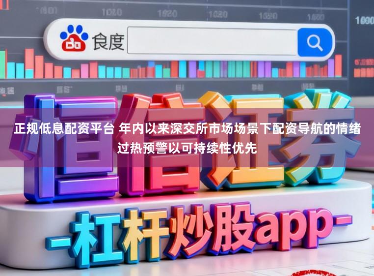 正规低息配资平台 年内以来深交所市场场景下配资导航的情绪过热预警以可持续性优先