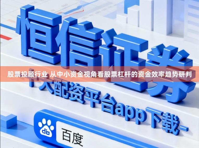 股票投顾行业 从中小资金视角看股票杠杆的资金效率趋势研判