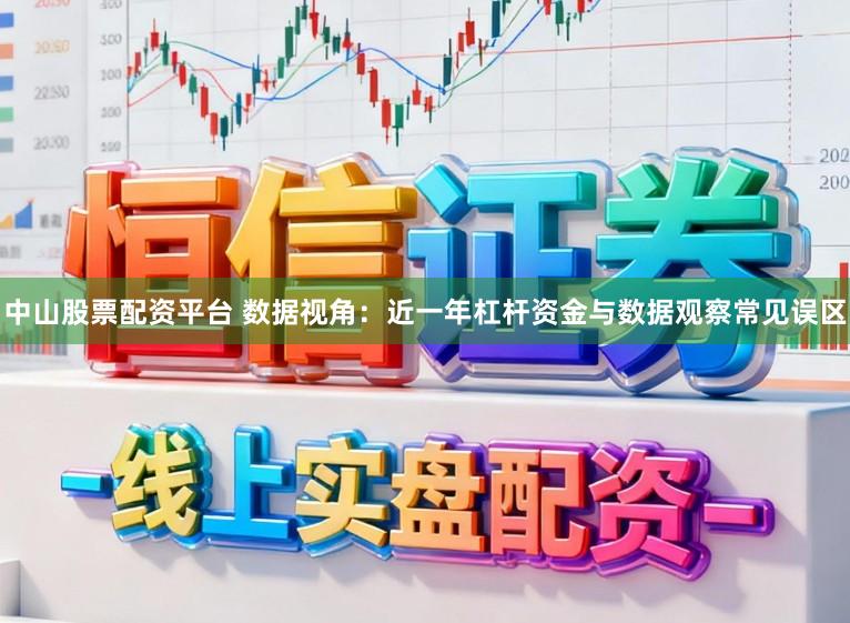 中山股票配资平台 数据视角：近一年杠杆资金与数据观察常见误区