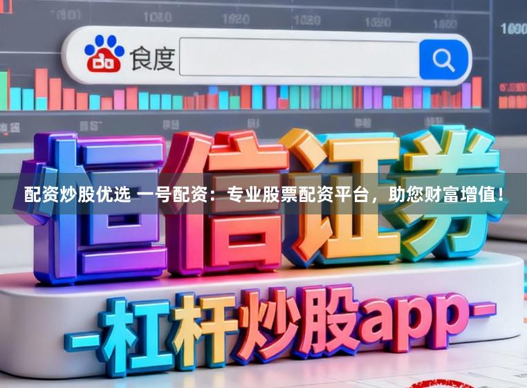 配资炒股优选 一号配资：专业股票配资平台，助您财富增值！