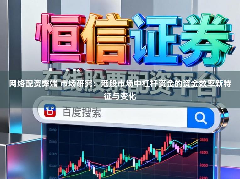网络配资弊端 市场研究：港股市场中杠杆资金的资金效率新特征与变化