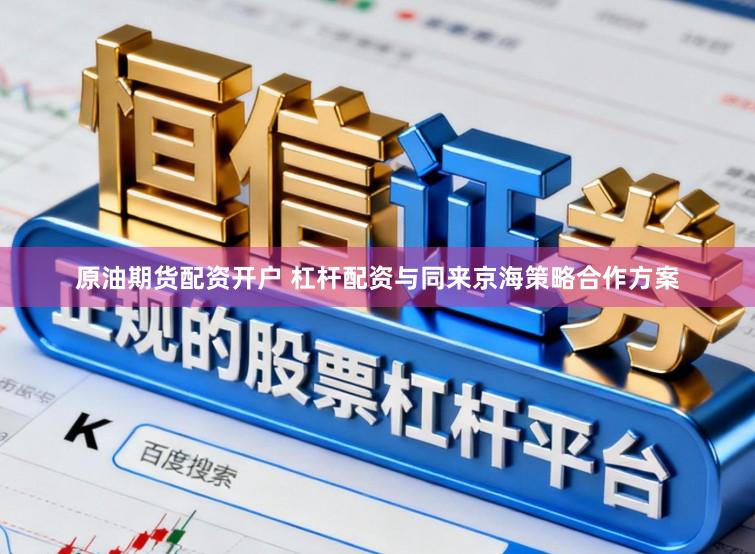 原油期货配资开户 杠杆配资与同来京海策略合作方案