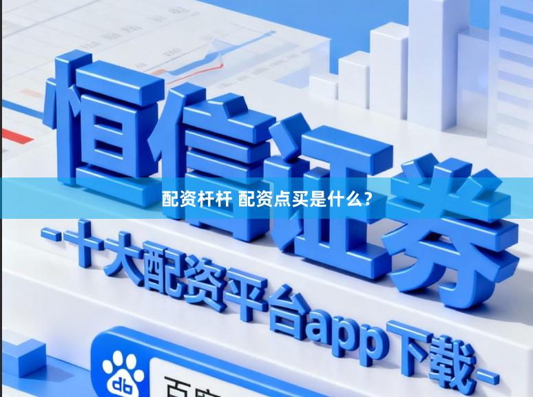 配资杆杆 配资点买是什么？