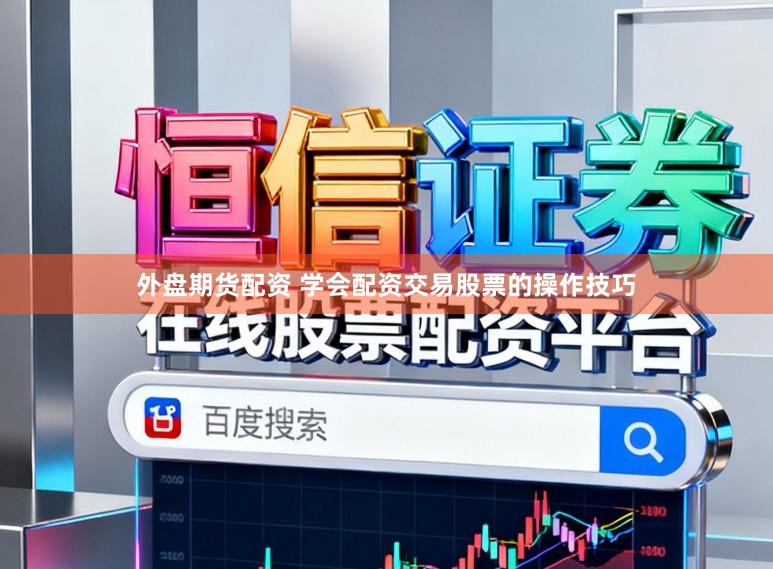 外盘期货配资 学会配资交易股票的操作技巧