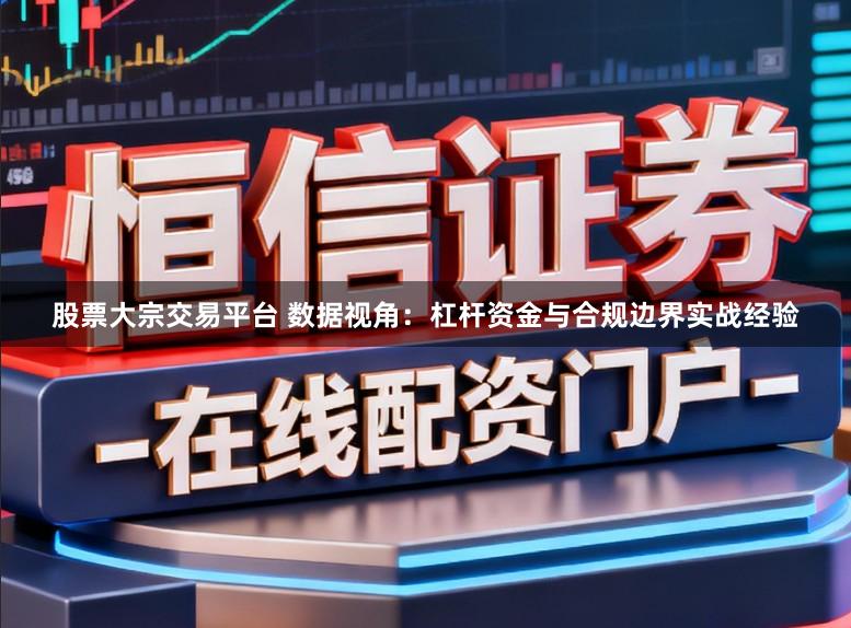 股票大宗交易平台 数据视角：杠杆资金与合规边界实战经验