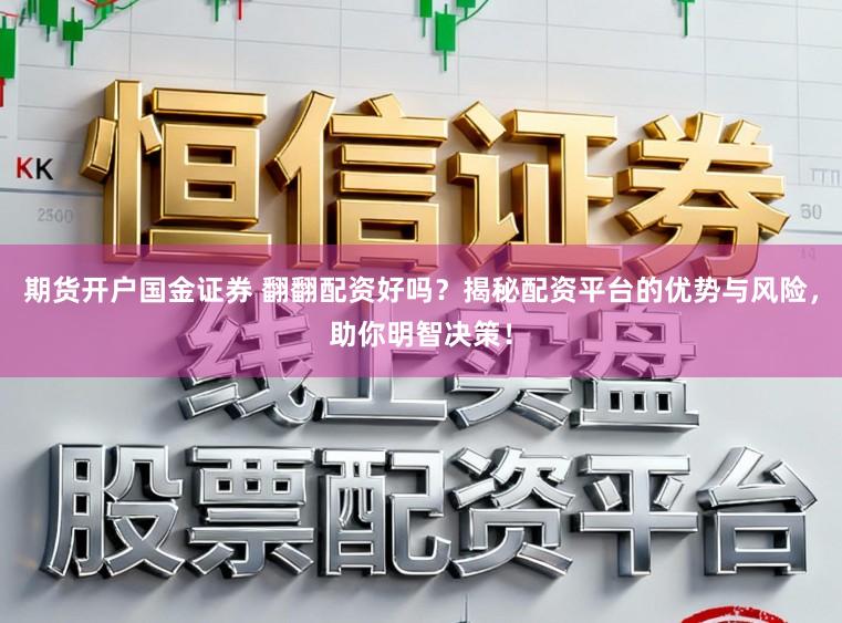 期货开户国金证券 翻翻配资好吗？揭秘配资平台的优势与风险，助你明智决策！