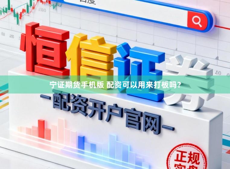 宁证期货手机版 配资可以用来打板吗？