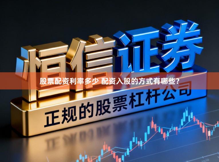 股票配资利率多少 配资入股的方式有哪些？