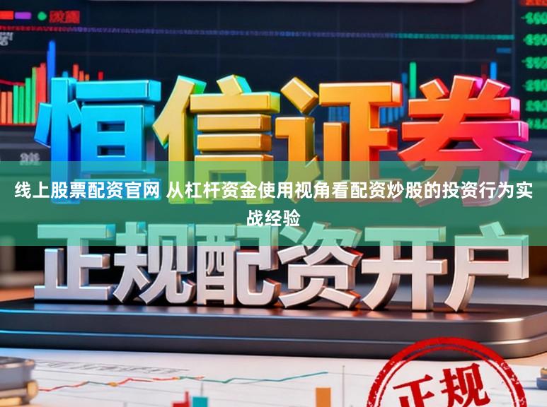 线上股票配资官网 从杠杆资金使用视角看配资炒股的投资行为实战经验