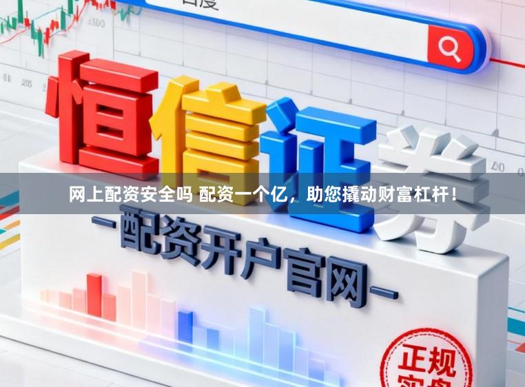 网上配资安全吗 配资一个亿，助您撬动财富杠杆！